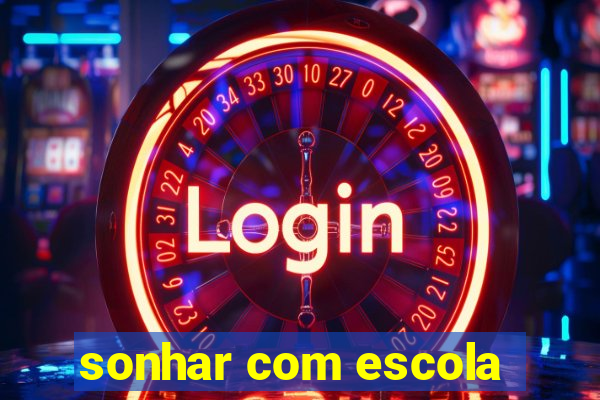 sonhar com escola